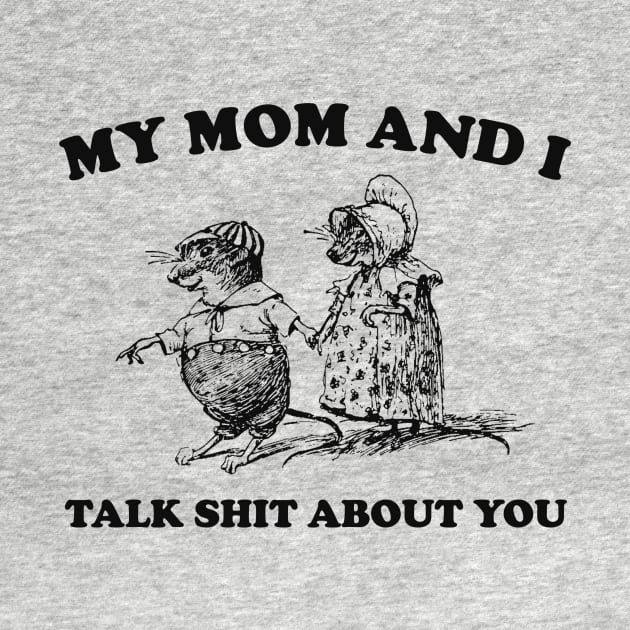 My Mom and I Talk Shit about You - Unisex by Y2KSZN